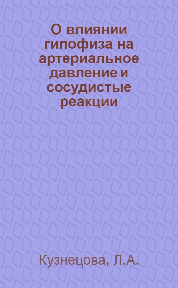 О влиянии гипофиза на артериальное давление и сосудистые реакции : Автореф. дис. на соискание учен. степени канд. мед. наук : (14.765)