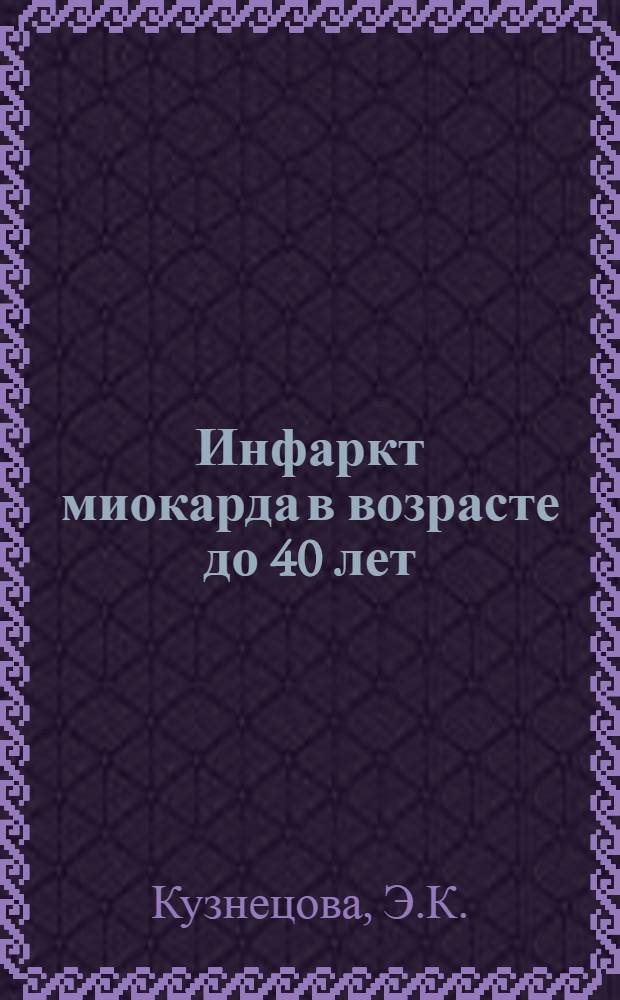 Инфаркт миокарда в возрасте до 40 лет : (Этиология, клинич. течение, исходы и трудоспособность) : Автореф. дис. на соискание учен. степени канд. мед. наук : (754)