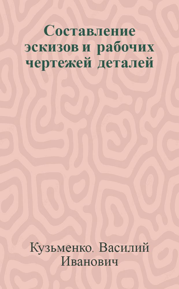 Составление эскизов и рабочих чертежей деталей : Метод. руководство