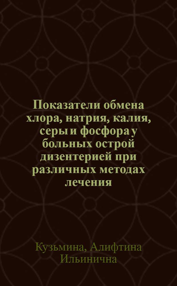 Показатели обмена хлора, натрия, калия, серы и фосфора у больных острой дизентерией при различных методах лечения : Автореф. дис. на соиск. учен. степени канд. мед. наук : (14.00.10)