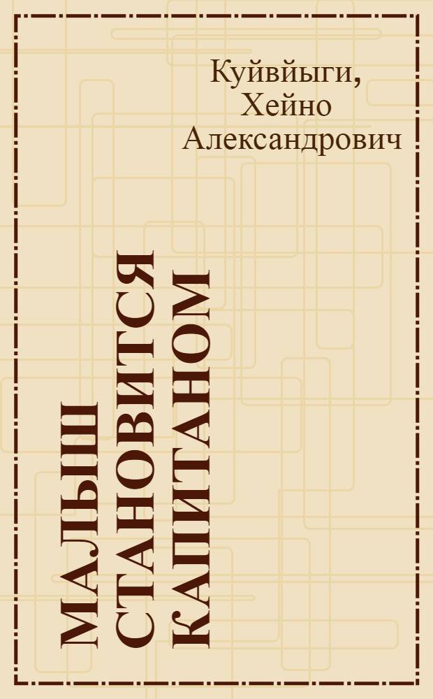 Малыш становится капитаном : Для детей : Пер. с эст.