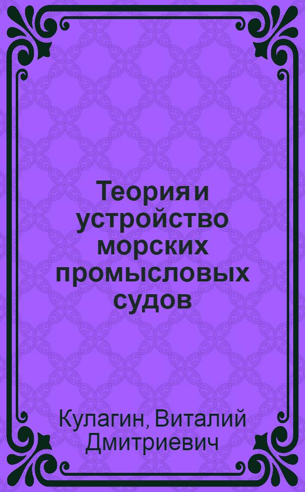 Теория и устройство морских промысловых судов : Учебник для высш. инж. морских училищ специальностей 1606, 1612 и 1613