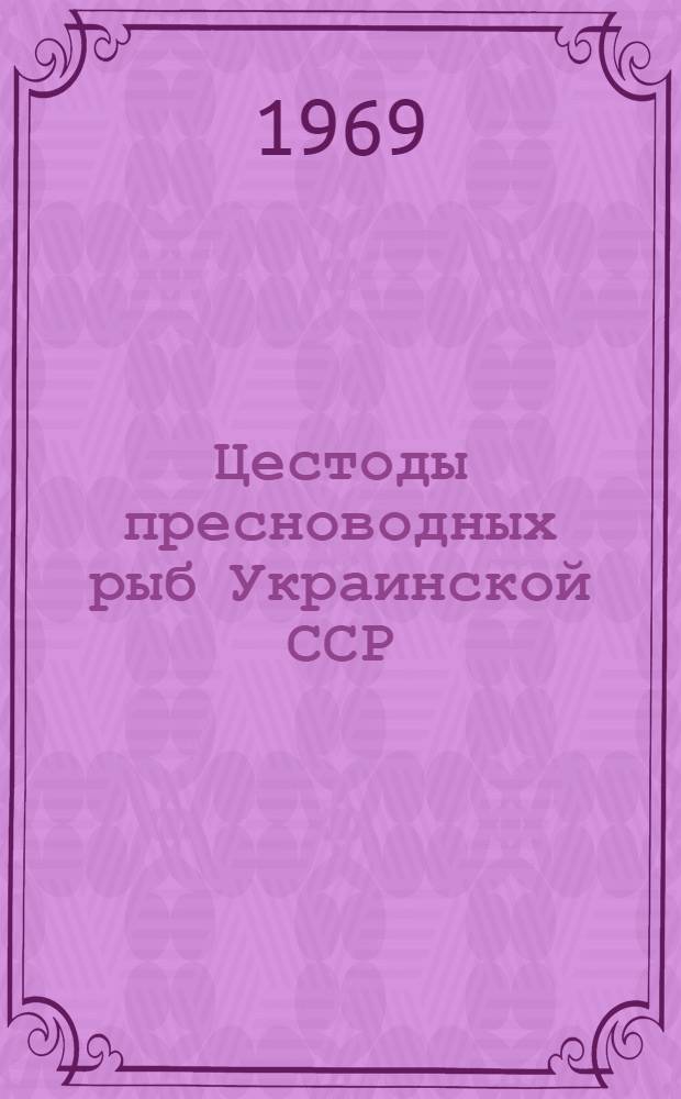 Цестоды пресноводных рыб Украинской ССР : Автореф. дис. на соискание учен. степени д-ра биол. наук : (097)