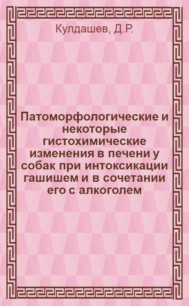 Патоморфологические и некоторые гистохимические изменения в печени у собак при интоксикации гашишем и в сочетании его с алкоголем : (Эксперим.-морфол. исследование) : Автореф. дис. на соискание учен. степени канд. мед. наук : (764)