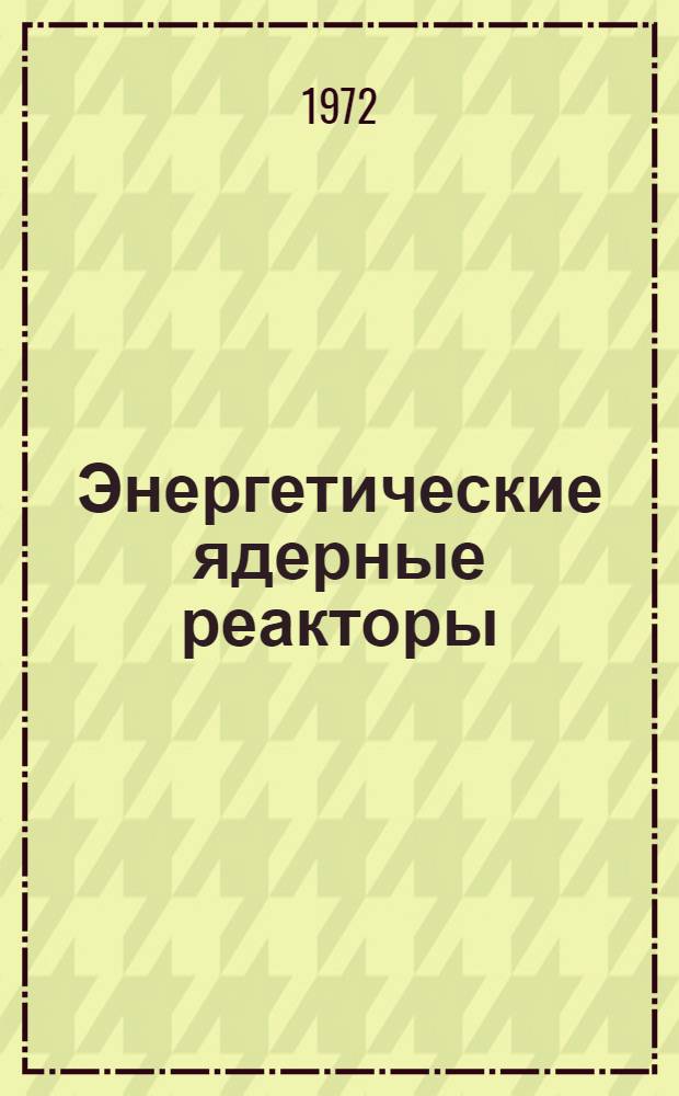 Энергетические ядерные реакторы : Учеб. пособие для студентов-заочников специальности "Тепловые электр. станции" : (0305)