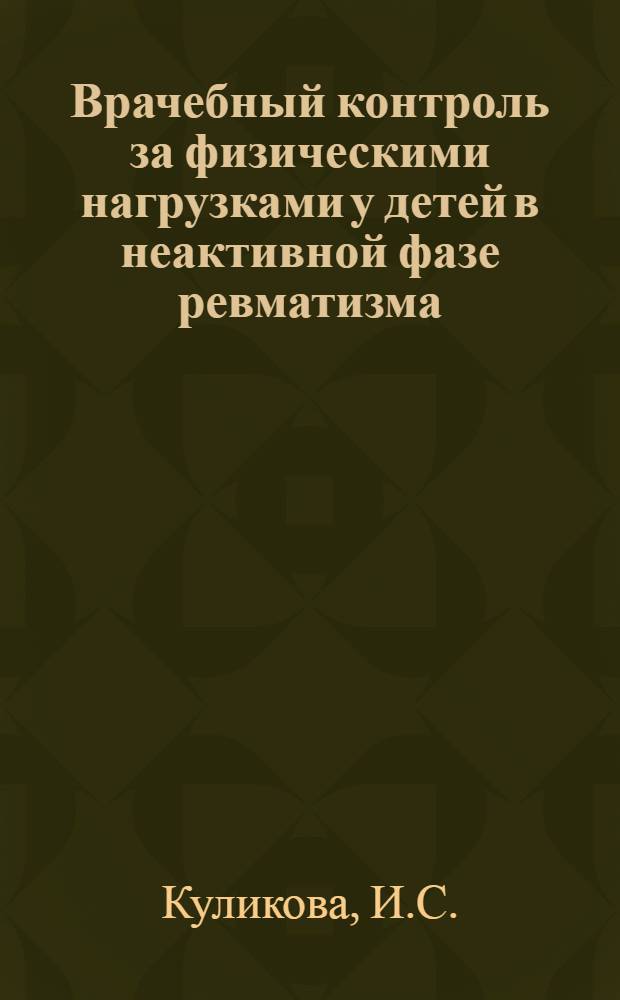 Врачебный контроль за физическими нагрузками у детей в неактивной фазе ревматизма : Автореф. дис. на соискание учен. степени канд. мед. наук : (758)