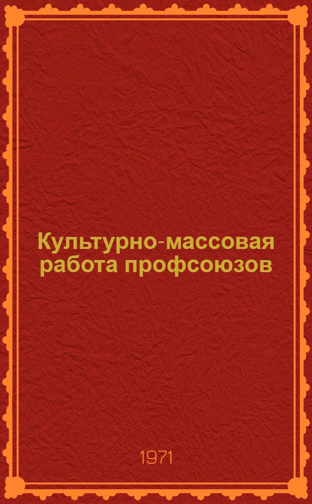Культурно-массовая работа профсоюзов : Сборник руководящих материалов