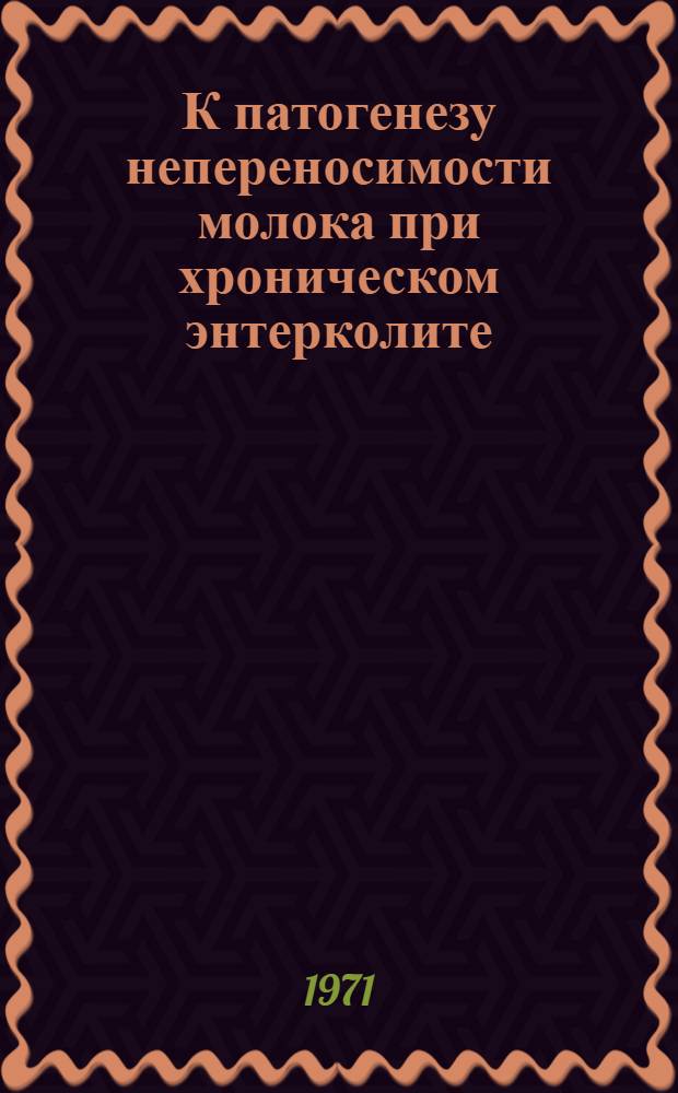 К патогенезу непереносимости молока при хроническом энтерколите : Автореф. дис. на соискание учен. степени канд. мед. наук : (754)