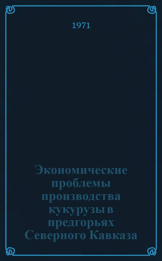 Экономические проблемы производства кукурузы в предгорьях Северного Кавказа