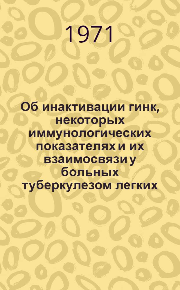 Об инактивации гинк, некоторых иммунологических показателях и их взаимосвязи у больных туберкулезом легких : Автореф. дис. на соискание учен. степени канд. мед. наук : (776)