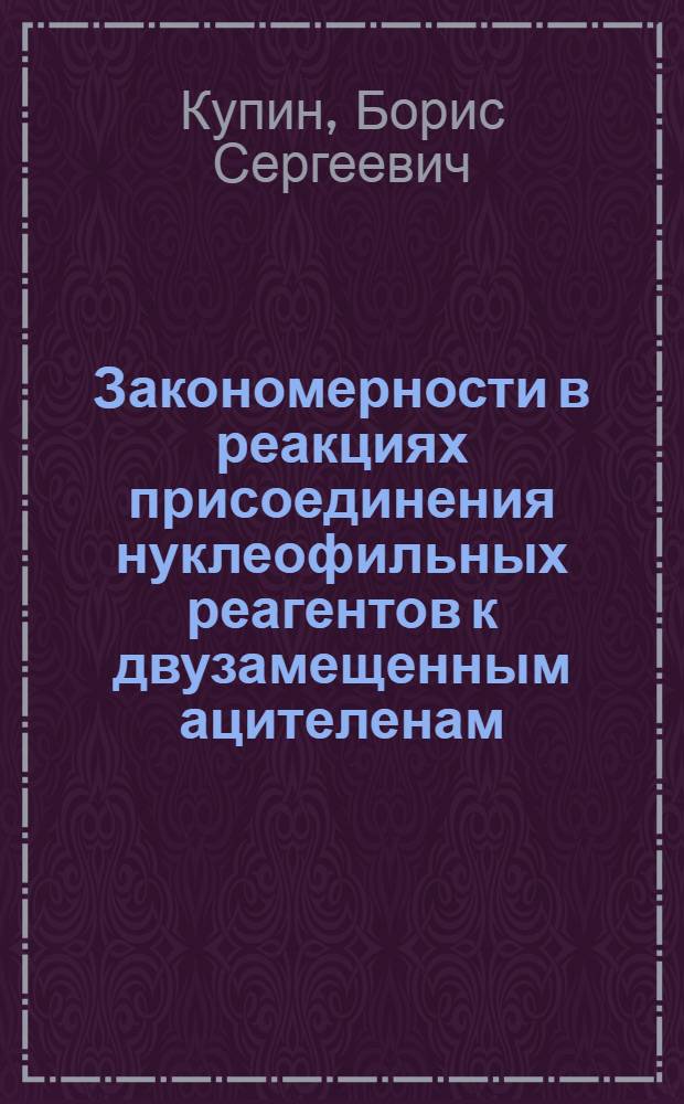 Закономерности в реакциях присоединения нуклеофильных реагентов к двузамещенным ацителенам : Автореф. дис. на соискание учен. степени д-ра хим. наук : (02.072)