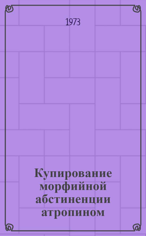 Купирование морфийной абстиненции атропином : Метод. указания