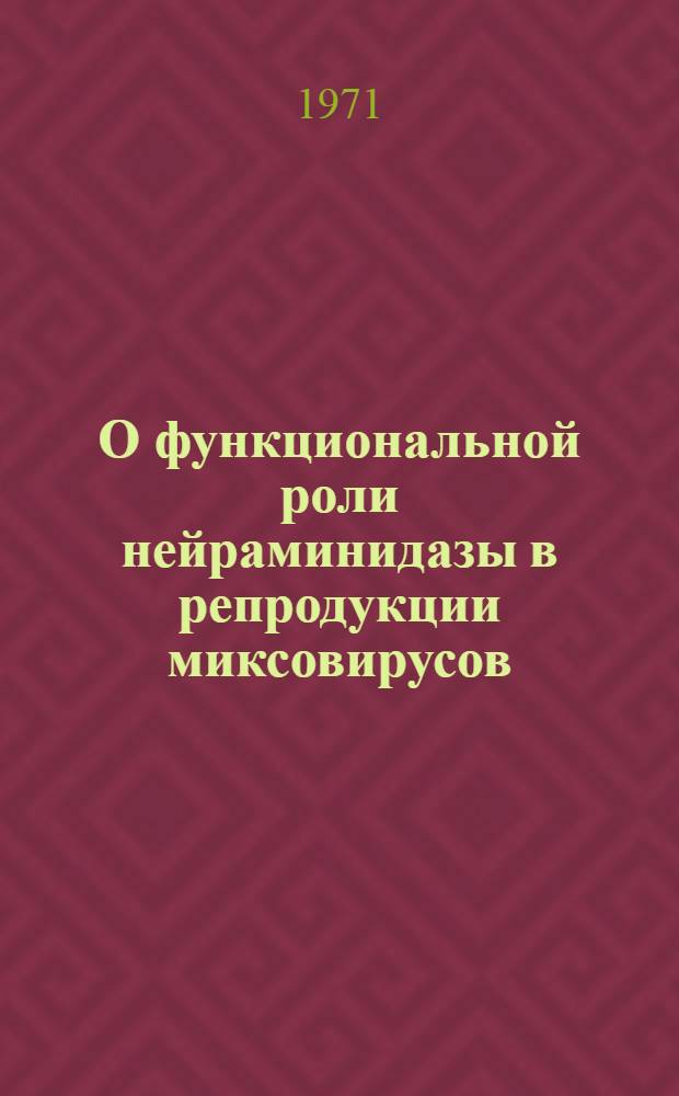 О функциональной роли нейраминидазы в репродукции миксовирусов : Автореф. дис. на соискание учен. степени канд. мед. наук : (095)