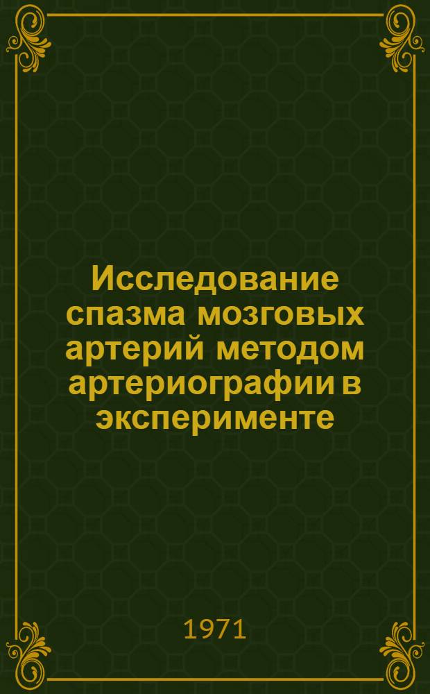 Исследование спазма мозговых артерий методом артериографии в эксперименте : Автореф. дис. на соискание учен. степени канд. мед. наук : (778)