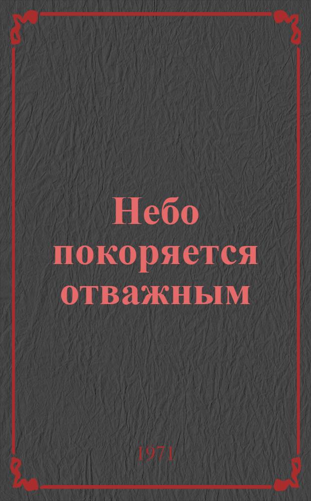 Небо покоряется отважным : Воспоминания о 761 Полоцком истреб. авиац. полке