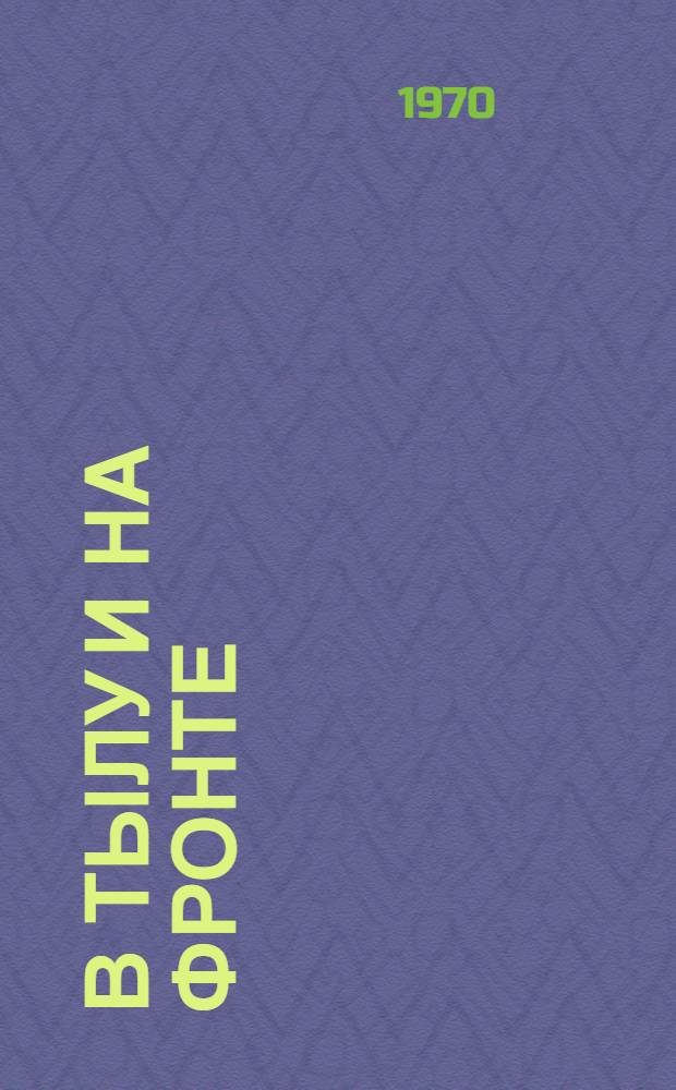 В тылу и на фронте : Советские женщины в годы Великой Отеч. войны
