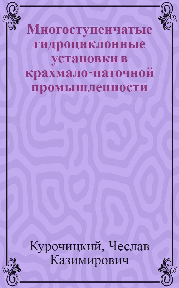 Многоступенчатые гидроциклонные установки в крахмало-паточной промышленности : Обзор