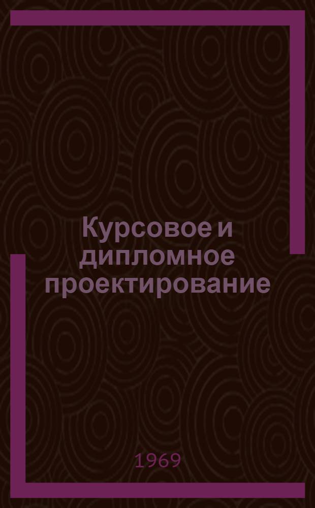 Курсовое и дипломное проектирование : Для строит. техникумов по специальности "Пром. и гражд. строительство"
