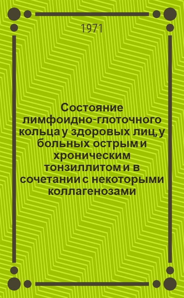 Состояние лимфоидно-глоточного кольца у здоровых лиц, у больных острым и хроническим тонзиллитом и в сочетании с некоторыми коллагенозами : (Клинико-патологоанатом. исследования) : Автореф. дис. на соискание учен. степени канд. мед. наук : (753)