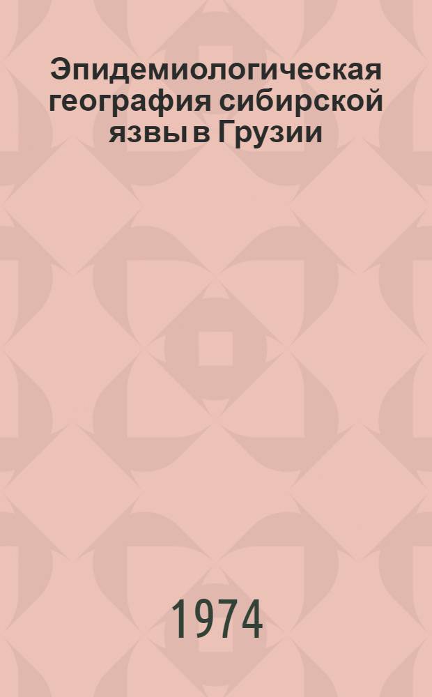 Эпидемиологическая география сибирской язвы в Грузии (1881-1970 гг.) : Автореф. дис. на соиск. учен. степени канд. мед. наук : (14.00.30)