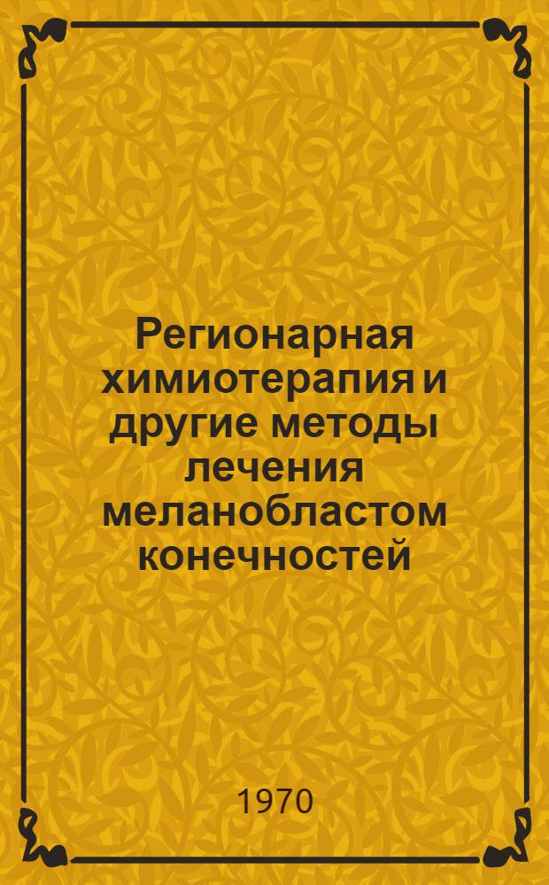 Регионарная химиотерапия и другие методы лечения меланобластом конечностей : Автореф. дис. на соискание учен. степени канд. мед. наук : (763)