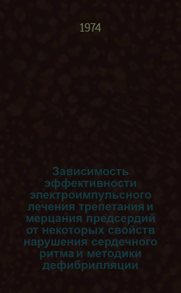 Зависимость эффективности электроимпульсного лечения трепетания и мерцания предсердий от некоторых свойств нарушения сердечного ритма и методики дефибрилляции : Автореф. дис. на соиск. учен. степени канд. мед. наук : (14.00.06)