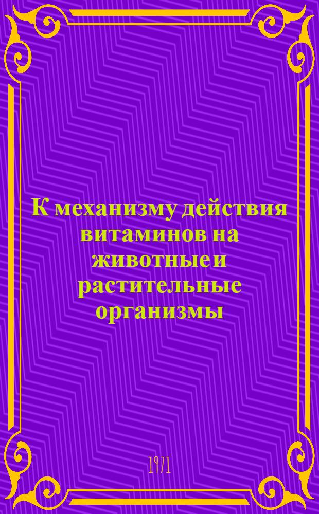 К механизму действия витаминов на животные и растительные организмы : (Материалы совещ.)