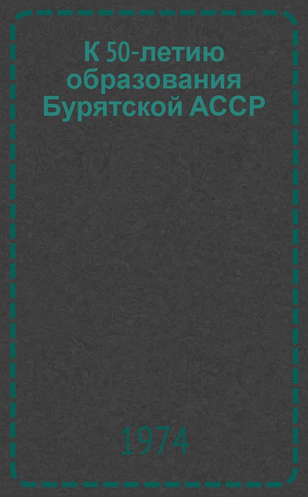 К 50-летию образования Бурятской АССР : Сборник статей