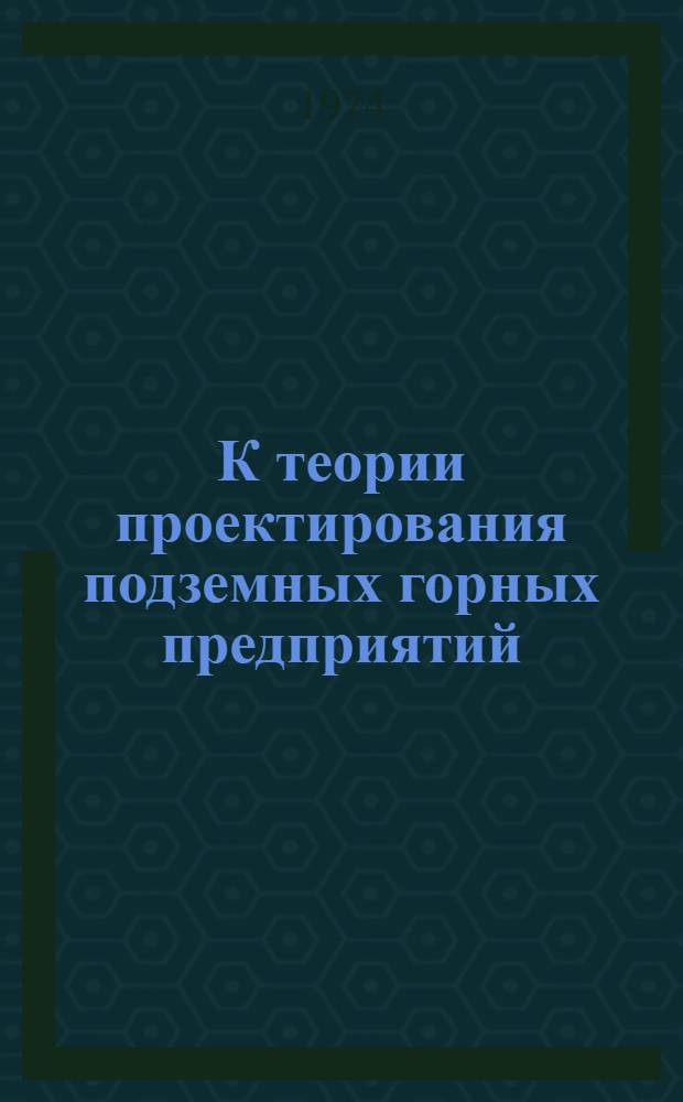 К теории проектирования подземных горных предприятий : Сборник статей