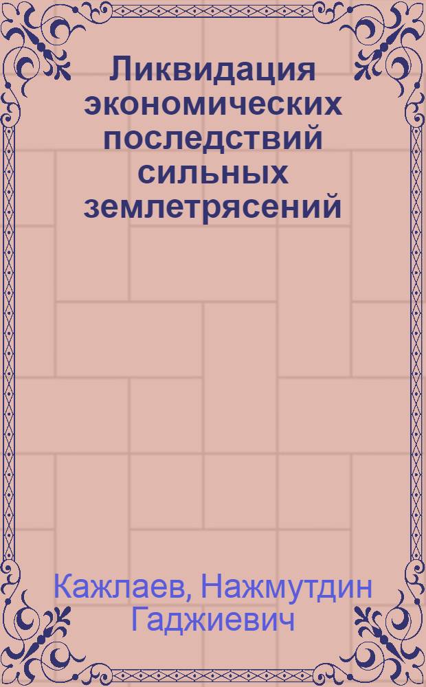 Ликвидация экономических последствий сильных землетрясений : На примере Даг. АССР