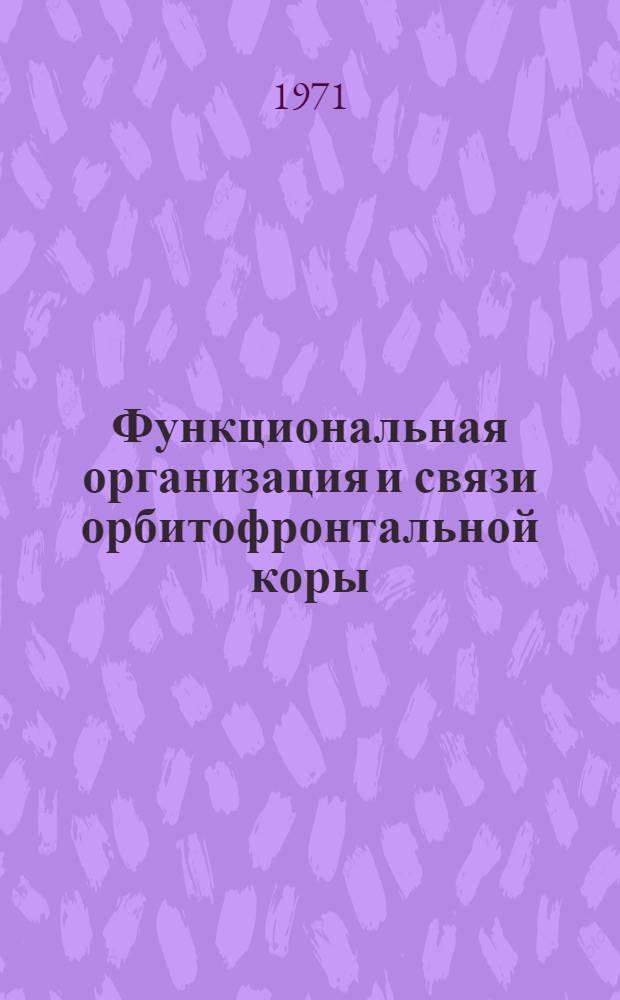 Функциональная организация и связи орбитофронтальной коры : (Электрофизиол. исследование) : Автореф. дис. на соискание учен. степени д-ра мед. наук : (766)