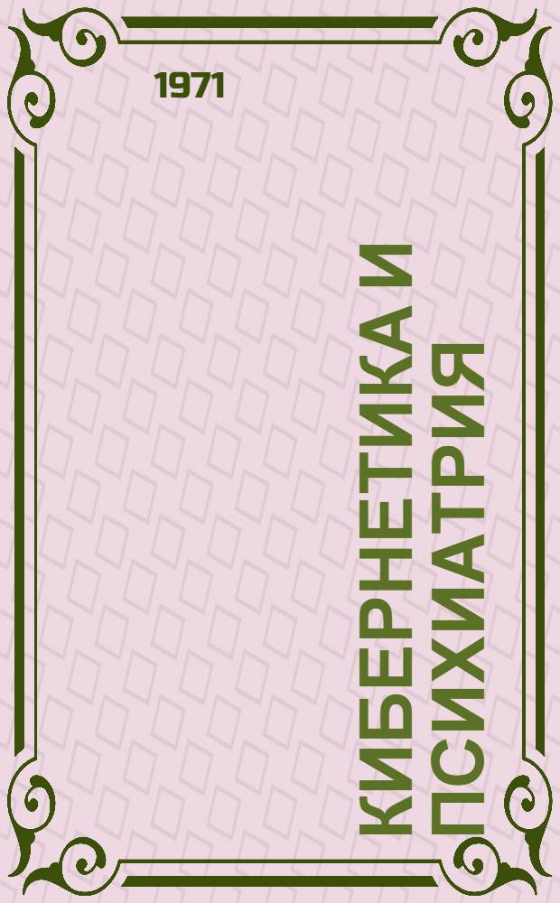 Кибернетика и психиатрия : ЭВМ в практ. и теорет. психиатрии