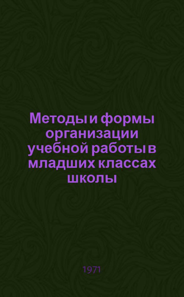 Методы и формы организации учебной работы в младших классах школы : (Метод. пособие)