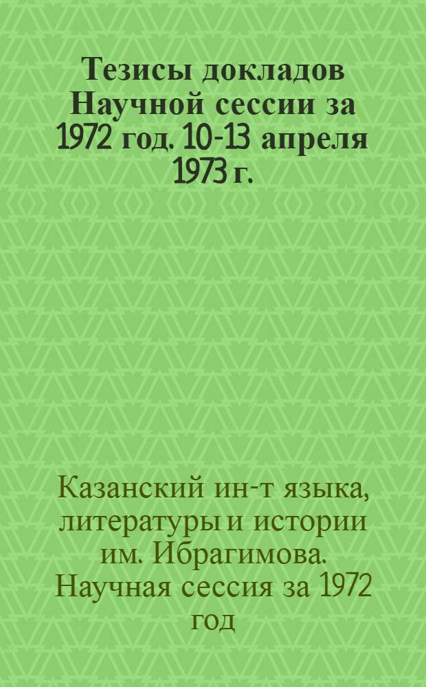 Тезисы докладов Научной сессии за 1972 год. [10-13 апреля 1973 г.]