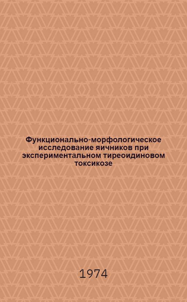 Функционально-морфологическое исследование яичников при экспериментальном тиреоидиновом токсикозе : Автореф. дис. на соиск. учен. степени канд. мед. наук : (14.00.15)