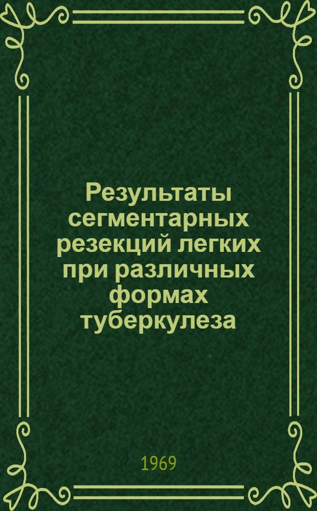 Результаты сегментарных резекций легких при различных формах туберкулеза : Автореф. дис. на соискание учен. степени канд. мед. наук : (777)