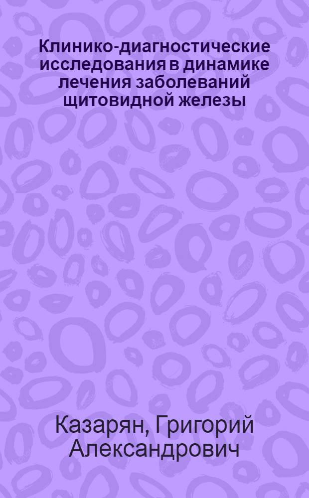Клинико-диагностические исследования в динамике лечения заболеваний щитовидной железы : Автореф. дис. на соискание учен. степени д-ра мед. наук : (14.754)