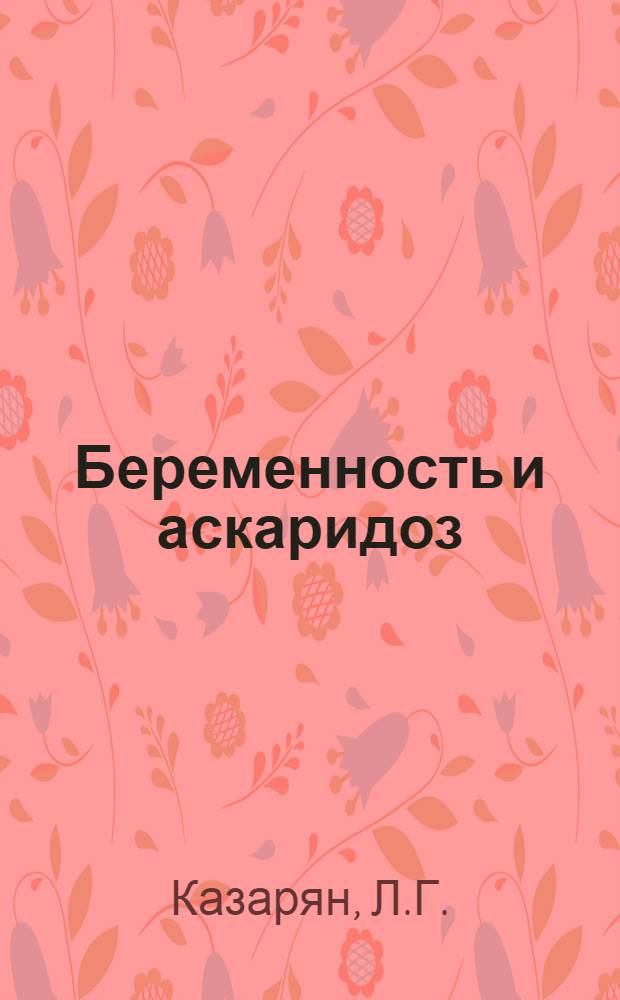 Беременность и аскаридоз : Автореф. дис. на соискание учен. степени канд. мед. наук : (750)