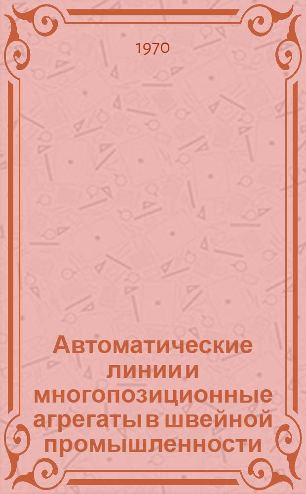 Автоматические линии и многопозиционные агрегаты в швейной промышленности : (Обзор)