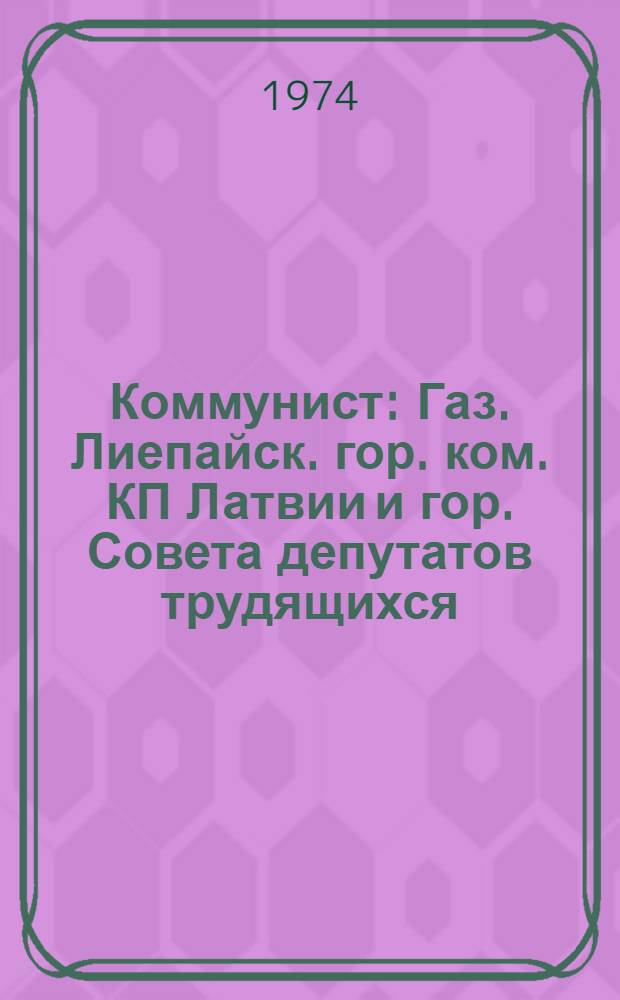 Коммунист : Газ. Лиепайск. гор. ком. КП Латвии и гор. Совета депутатов трудящихся : К 55-летию с начала изд. : Фотоочерк