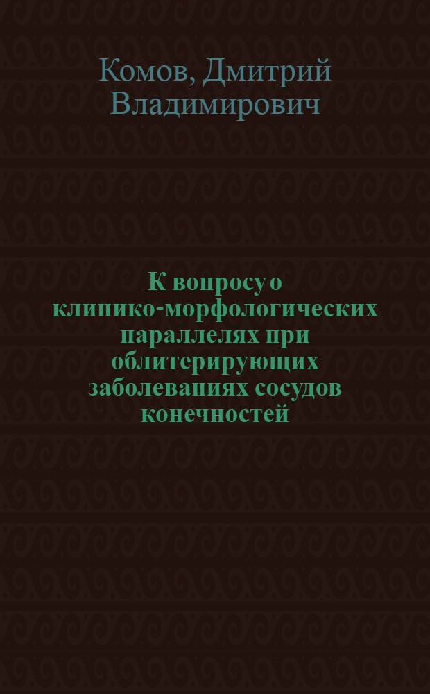 К вопросу о клинико-морфологических параллелях при облитерирующих заболеваниях сосудов конечностей : Автореф. дис. на соискание учен. степени канд. мед. наук : (777)