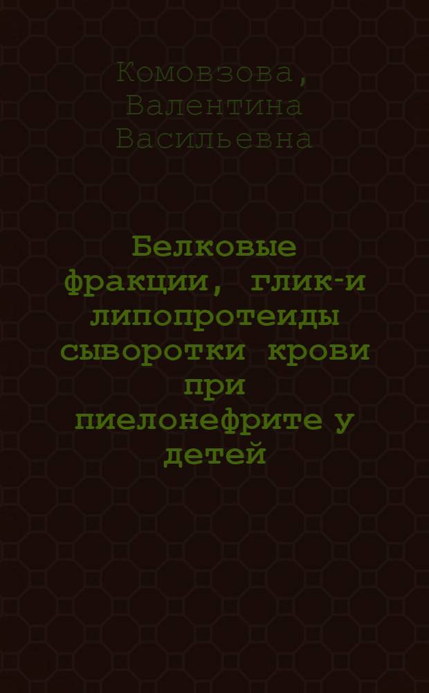 Белковые фракции, глико- и липопротеиды сыворотки крови при пиелонефрите у детей : Автореф. дис. на соиск. учен. степени канд. мед. наук : (14.00.09)