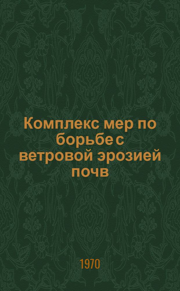 Комплекс мер по борьбе с ветровой эрозией почв : (Материалы семинара в совхозе "Кулундинский" Алт. края. 16-18 июля 1968 г.)