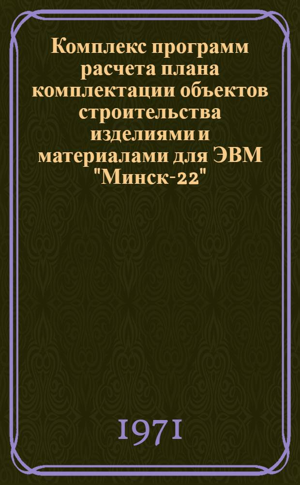 Комплекс программ расчета плана комплектации объектов строительства изделиями и материалами для ЭВМ "Минск-22" (Комплектация)