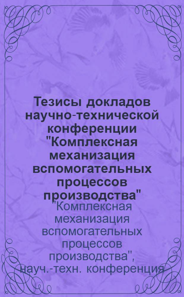 Тезисы докладов научно-технической конференции "Комплексная механизация вспомогательных процессов производства". (г. Минск 23-24 апреля 1974 г.)