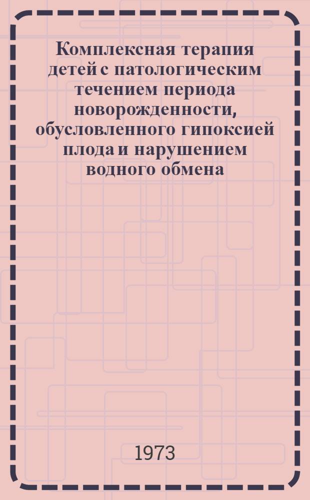 Комплексная терапия детей с патологическим течением периода новорожденности, обусловленного гипоксией плода и нарушением водного обмена : Метод. рекомендации