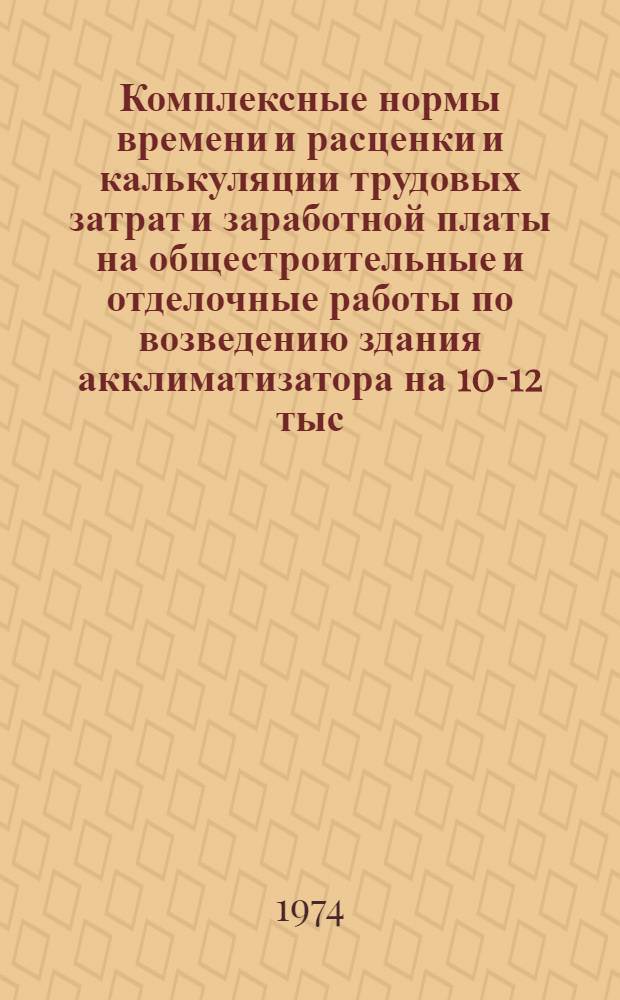 Комплексные нормы времени и расценки и калькуляции трудовых затрат и заработной платы на общестроительные и отделочные работы по возведению здания акклиматизатора на 10-12 тыс. молодняка кур : Типовой проект 805-85 тит. I