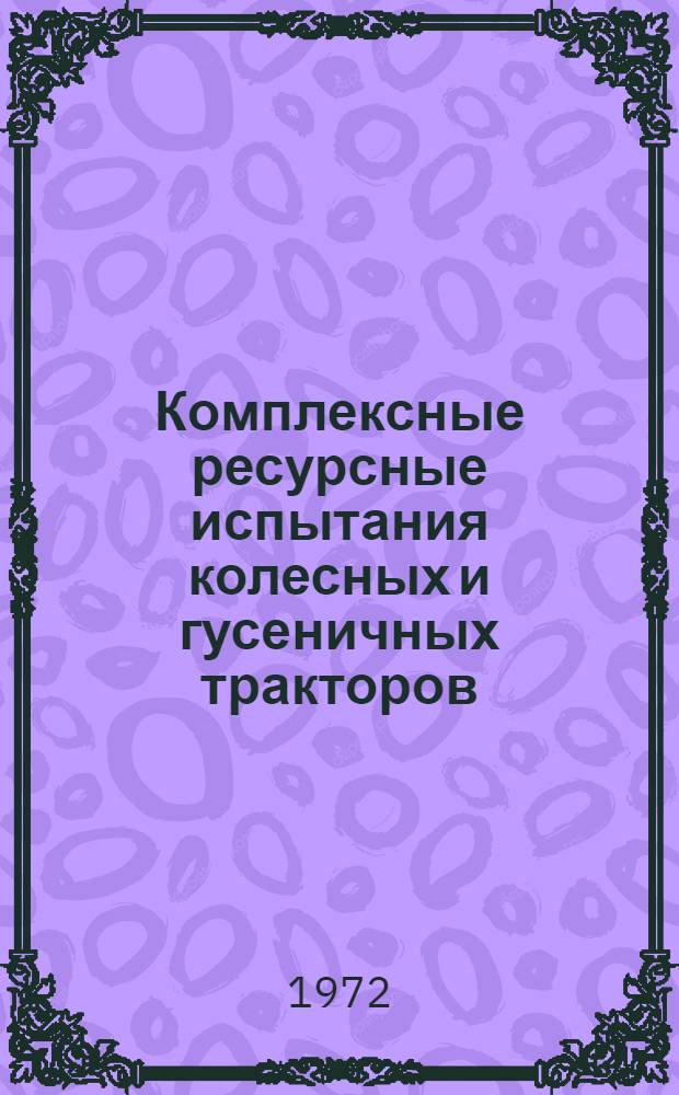 Комплексные ресурсные испытания колесных и гусеничных тракторов : Сборник статей
