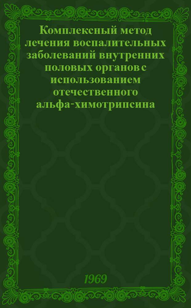 Комплексный метод лечения воспалительных заболеваний внутренних половых органов с использованием отечественного альфа-химотрипсина : (Метод. письмо)