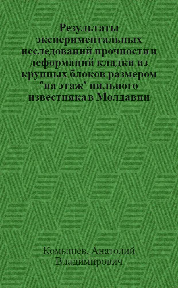 Результаты экспериментальных исследований прочности и деформаций кладки из крупных блоков размером "на этаж" пильного известняка в Молдавии